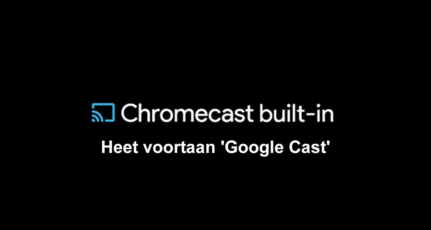 Meer informatie over ""Chromecast built-in" zal voortaan bekend staan als 'Google Cast'"